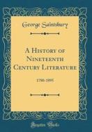 A History of Nineteenth Century Literature: 1780-1895 (Classic Reprint) di George Saintsbury edito da Forgotten Books