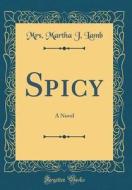 Spicy: A Novel (Classic Reprint) di Mrs Martha J. Lamb edito da Forgotten Books