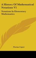 A History Of Mathematical Notations V1: di FLORIAN CAJORI edito da Kessinger Publishing