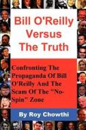 Bill O'Reilly Versus the Truth di Roy Chowthi edito da iUniverse