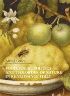Food, Social Politics And The Order Of Nature In Renaissance Italy di Allen J Grieco edito da Harvard University Press