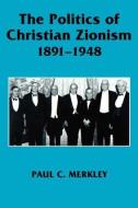The Politics of Christian Zionism 1891-1948 di Paul C. Merkley edito da Routledge