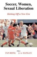 Soccer, Women, Sexual Liberation: Kicking Off a New Era di Fan Hong, J. A. Mangan edito da FRANK CASS