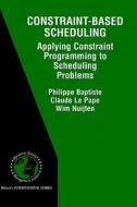Constraint-Based Scheduling di Philippe Baptiste, Claude Le Pape, Wim Nuijten edito da Springer US