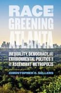 Race and the Greening of Atlanta: Inequality, Democracy, and Environmental Politics in an Ascendant Metropolis di Christopher C. Sellers edito da UNIV OF GEORGIA PR