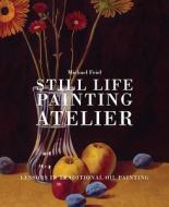 Still Life Painting Atelier di Michael Friel edito da Watson-guptill Publications