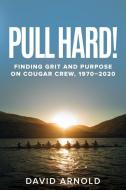 Pull Hard!: Finding Grit and Purpose on Cougar Crew, 1970-2020 di David Arnold edito da WASHINGTON STATE UNIV PR