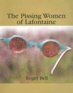 The Pissing Women of Lafontaine di Roger Bell edito da Black Moss Press