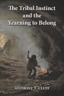 The Tribal Instinct and the Yearning to Belong di Anthony T. Cluff edito da BOOKBABY
