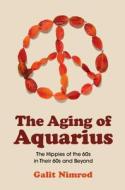 The Aging of Aquarius: The Hippies of the 60s in Their 60s and Beyond di Galit Nimrod edito da CAMBRIDGE