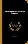 Neue allgemeine deutsche Bibliothek. di Anonymous edito da WENTWORTH PR