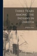 Three Years Among the Indians in Dakota edito da LIGHTNING SOURCE INC