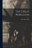 The Great Rebellion di John Minor Botts edito da LEGARE STREET PR