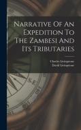 Narrative Of An Expedition To The Zambesi And Its Tributaries di David Livingstone, Charles Livingstone edito da LEGARE STREET PR