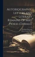 Autobiography, Letters and Literary Remains of Mrs. Piozzi (Thrale) di Hester Lynch Piozzi, Abraham Hayward edito da LEGARE STREET PR