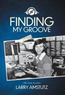Finding My Groove di Larry Amstutz edito da FriesenPress