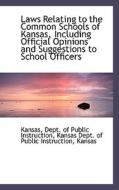 Laws Relating To The Common Schools Of Kansas, Including Official Opinions And Suggestions To School di Kansas edito da Bibliolife