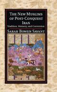 The New Muslims of Post-Conquest Iran di Sarah Bowen Savant edito da Cambridge University Press
