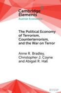 The Political Economy Of Terrorism, Counterterrorism, And The War On Terror di Anne R. Bradley, Christopher J. Coyne, Abigail R. Hall edito da Cambridge University Press
