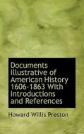 Documents Illustrative Of American History 1606-1863 With Introductions And References di Howard Willis Preston edito da Bibliolife
