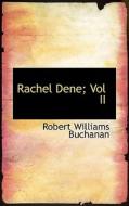 Rachel Dene; Vol Ii di Robert Williams Buchanan edito da Bibliolife