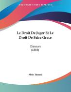 Le Droit de Juger Et Le Droit de Faire Grace: Discours (1883) di Albin Thezard edito da Kessinger Publishing