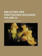 Bibliothek Der Practischen Heilkunde Volume 53 di Christian Wilhelm Hufeland edito da Rarebooksclub.com