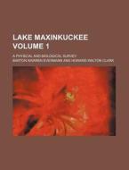 Lake Maxinkuckee Volume 1; A Physical and Biological Survey di Barton Warren Evermann edito da Rarebooksclub.com