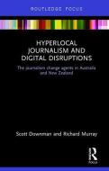 Hyperlocal Journalism and Digital Disruptions di Scott Downman, Richard Murray edito da Taylor & Francis Ltd