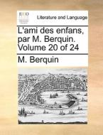 L'ami Des Enfans, Par M. Berquin. Volume 20 Of 24 di M Berquin edito da Gale Ecco, Print Editions