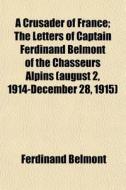 A Crusader Of France; The Letters Of Cap di Ferdinand Belmont edito da General Books