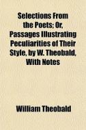 Selections From The Poets; Or, Passages di William Theobald edito da General Books