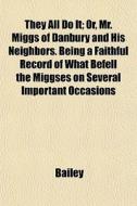 They All Do It; Or, Mr. Miggs Of Danbury di Bailey edito da General Books