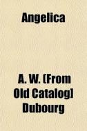 Angelica di Augustus W. Dubourg edito da General Books
