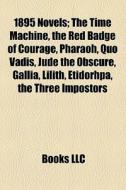 1895 Novels (study Guide): The Time Machine, The Red Badge Of Courage, Pharaoh, Quo Vadis, Jude The Obscure, Gallia, Lilith, Etidorhpa di Source Wikipedia edito da Books Llc