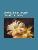 Townships In Fulton County, Illinois: De di Books Llc edito da Books LLC, Wiki Series