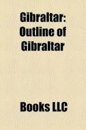 Gibraltar: Outline Of Gibraltar di Books Llc edito da Books LLC, Wiki Series