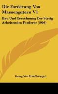 Die Forderung Von Massengutern V1: Bau Und Berechnung Der Stetig Arbeitenden Forderer (1908) di Georg Von Hanffstengel edito da Kessinger Publishing
