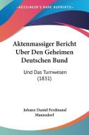 Aktenmassiger Bericht Uber Den Geheimen Deutschen Bund: Und Das Turnwesen (1831) di Johann Daniel Ferdinand Mannsdorf edito da Kessinger Publishing