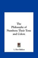 The Philosophy of Numbers: Their Tone and Colors di L. Dow Balliett edito da Kessinger Publishing
