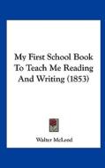 My First School Book to Teach Me Reading and Writing (1853) di Walter McLeod edito da Kessinger Publishing