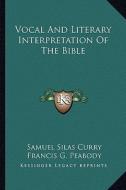 Vocal and Literary Interpretation of the Bible di Samuel Silas Curry edito da Kessinger Publishing