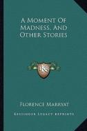A Moment of Madness, and Other Stories di Florence Marryat edito da Kessinger Publishing