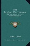 The Fly-Ing Dutchman: Or the Wrath of Herr Vonstoppelnoze di John G. Saxe edito da Kessinger Publishing