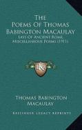 The Poems of Thomas Babington Macaulay: Lays of Ancient Rome, Miscellaneous Poems (1911) di Thomas Babington Macaulay edito da Kessinger Publishing
