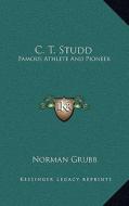 C. T. Studd: Famous Athlete and Pioneer di Norman Grubb edito da Kessinger Publishing