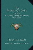 The Sheriff of Dyke Hole: A Story of a Montana Mining Camp (1909) di Ridgewell Cullum edito da Kessinger Publishing