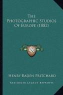 The Photographic Studios of Europe (1882) di Henry Baden Pritchard edito da Kessinger Publishing