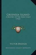 Greensea Island: A Mystery of the Essex Coast (1922) di Victor Bridges edito da Kessinger Publishing