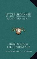 Letzte Gedanken: Mit Einem Geleitwort Von Wilhelm Ostwald (1913) di Henri Poincare edito da Kessinger Publishing
